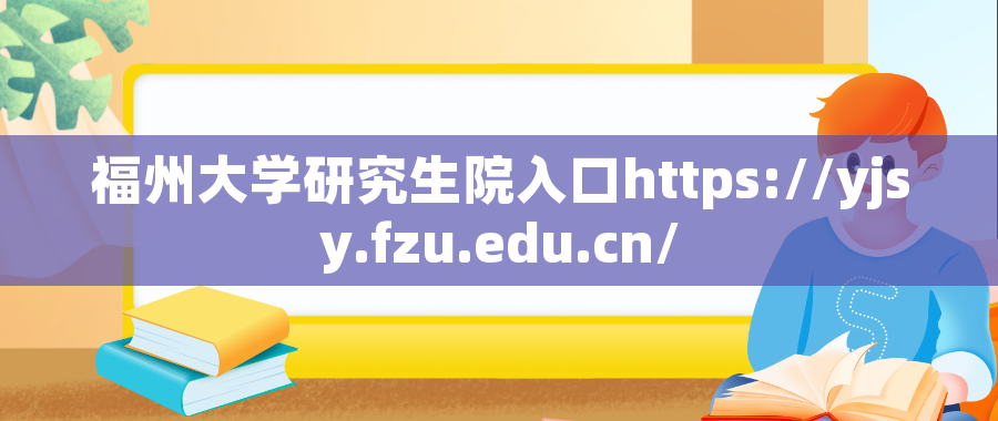 福州大学研究生院入口https://yjsy.fzu.edu.cn/